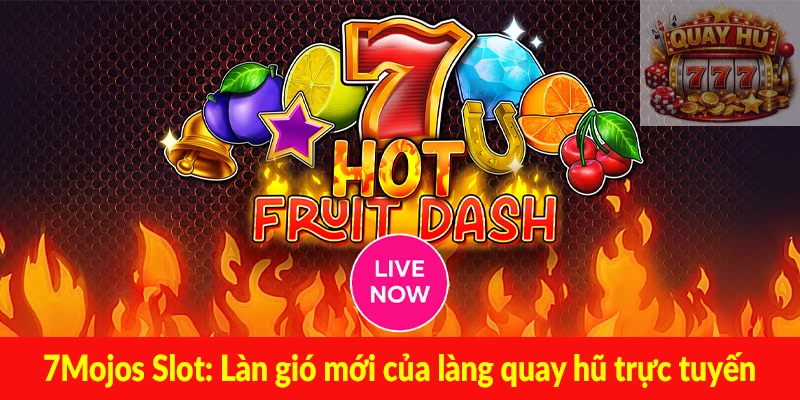 7Mojos Slot - Làn gió mới của làng quay hũ trực tuyến