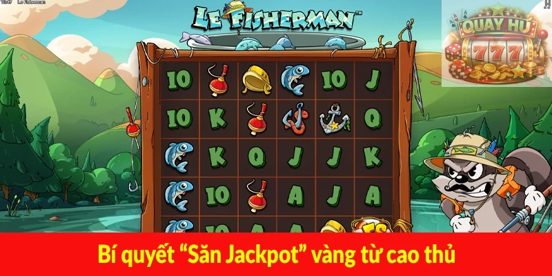 Bí quyết “Săn Jackpot” vàng từ cao thủ
