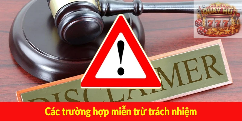 Các trường hợp miễn trừ trách nhiệm