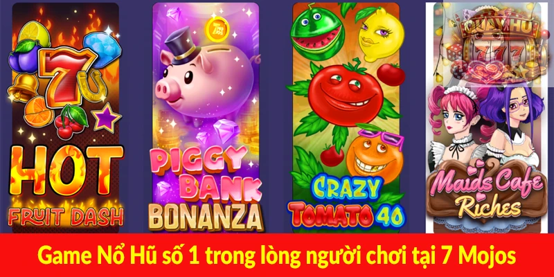 Game Nổ Hũ số 1 trong lòng người chơi tại 7 Mojos