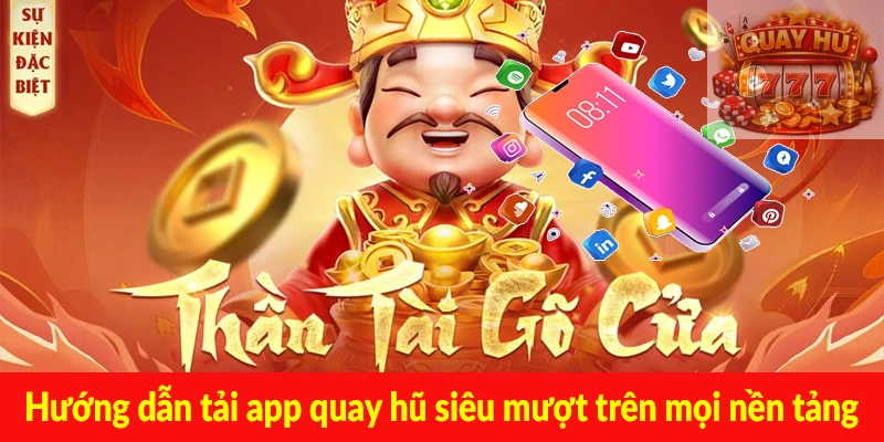 Hướng dẫn tải app quay hũ siêu mượt trên mọi nền tảng