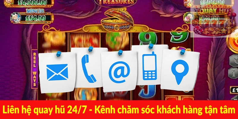 Liên hệ quay hũ 24/7 - Kênh chăm sóc khách hàng tận tâm