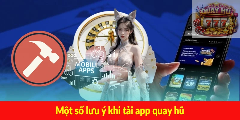 Một số lưu ý khi tải app quay hũ