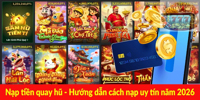 Nạp tiền quay hũ - Hướng dẫn cách nạp uy tín năm 2026